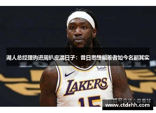 湖人总经理购进周扒皮混日子：昔日思想偏差者如今名副其实